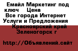 Емайл Маркетинг под ключ  › Цена ­ 5000-10000 - Все города Интернет » Услуги и Предложения   . Красноярский край,Зеленогорск г.